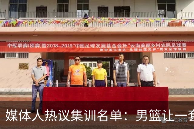 媒体人热议集训名单：男篮让一套首发 张镇麟缺席意外